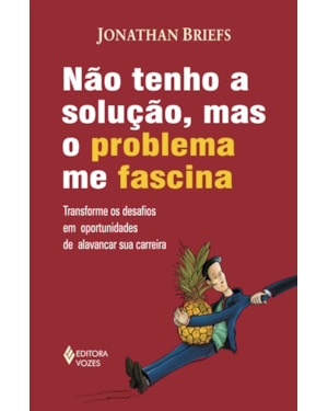NÃO TENHO SOLUÇÃO, MAS O PROBLEMA ME FASCINA - TRANSFORME OS DESAFIOS EM OPORTUNIDADES DE ALAVANCAR SUA CARREIRA
