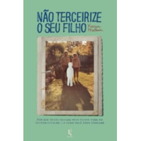 NÃO TERCEIRIZE O SEU FILHO