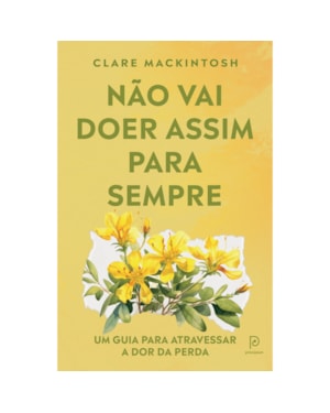 Não vai doer assim para sempre: Um guia para atravessar a dor da perda