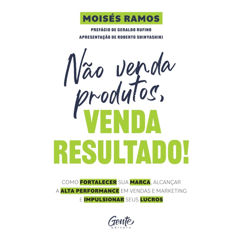 NÃO VENDA PRODUTOS, VENDA RESULTADO!: COMO FORTALECER SUA MARCA, ALCANÇAR A ALTA PERFORMANCE EM VENDAS E MARKETING E IMPULSIONAR SEUS LUCROS