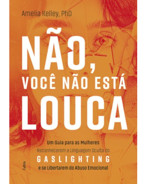 Não, você não está louca: Um guia para as mulheres reconhecerem a linguagem oculta do Gaslighting e se libertarem do abuso emocional