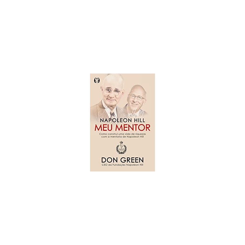 Napoleon hill meu mentor: como construí uma vida de riquezas com a mentoria de napoleon hill