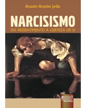 NARCISISMO - DO RESSENTIMENTO À CERTEZA DE SI