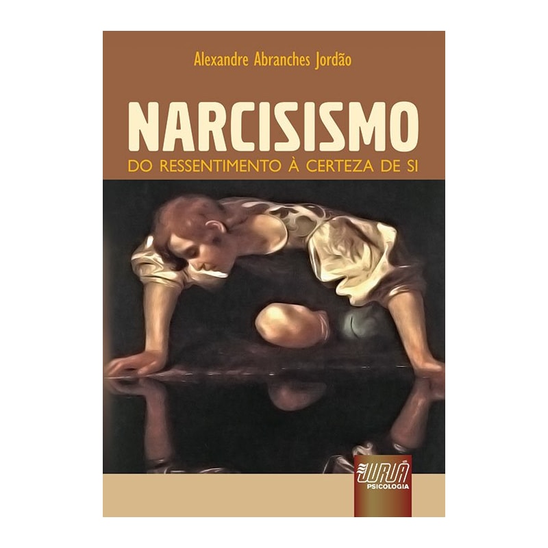 NARCISISMO - DO RESSENTIMENTO À CERTEZA DE SI