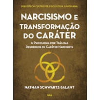 Narcisismo e transformação do caráter: a psicologia por trás das desordens de caráter narcisista