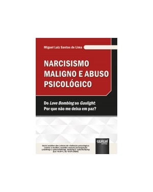 NARCISISMO MALIGNO E ABUSO PSICOLÓGICO - DO LOVE BOMBING AO GASLIGHT: POR QUE NÃO ME DEIXA EM PAZ?