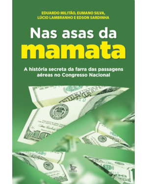 NAS ASAS DA MAMATA: A HISTÓRIA SECRETA DA FARRA DAS PASSAGENS AÉREAS NO CONGRESSO NACIONAL