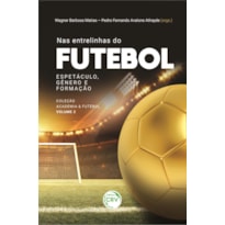 NAS ENTRELINHAS DO FUTEBOL: ESPETÁCULO, GÊNERO E FORMAÇÃO COLEÇÃO ACADEMIA & FUTEBOL - VOLUME 2