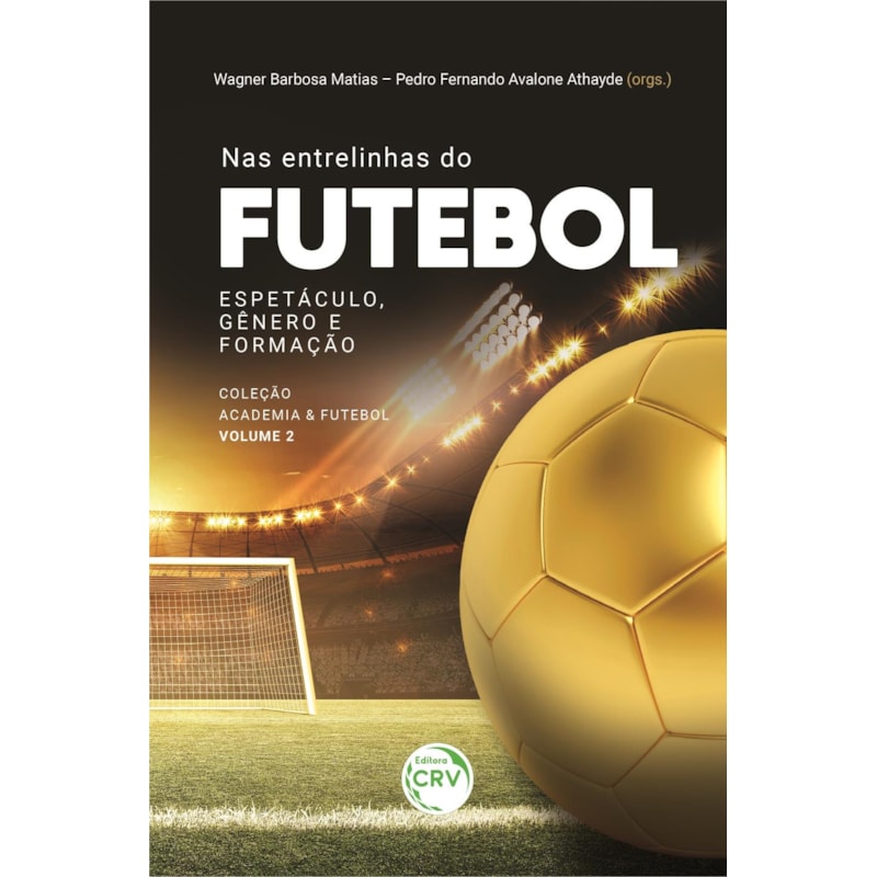NAS ENTRELINHAS DO FUTEBOL: ESPETÁCULO, GÊNERO E FORMAÇÃO COLEÇÃO ACADEMIA & FUTEBOL - VOLUME 2