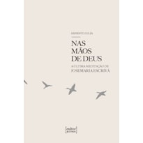 Nas mãos de Deus: A última meditação de Josemaria Escrivá