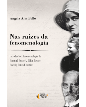 Nas raízes da Fenomenologia: Introdução à fenomenologia de Edmund Husserl, Edith Stein e Hedwig Conrad-Martius