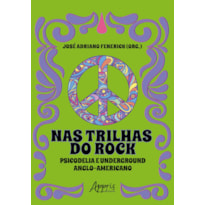 NAS TRILHAS DO ROCK: PSICODELIA E UNDERGROUND ANGLO-AMERICANO