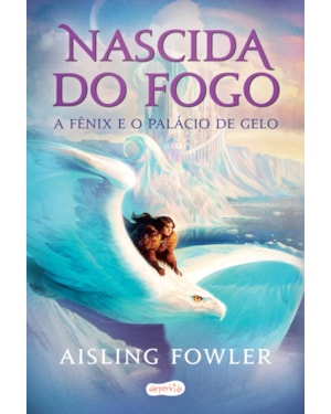 NASCIDA DO FOGO: A FÊNIX E O PALÁCIO DE GELO