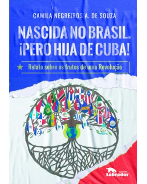 NASCIDA NO BRASIL. ¡PERO HIJA DE CUBA!: RELATO SOBRE OS FRUTOS DE UMA REVOLUÇÃO