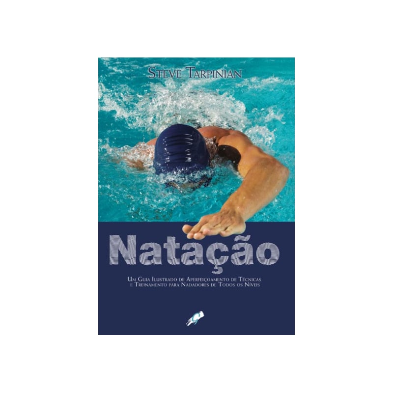 Natação: um guia ilustrado de aperfeiçoamento de técnicas e treinamento para nadadores de todos os níveis