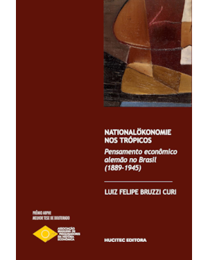 NATIONALÖKONOMIE NOS TRÓPICOS: PENSAMENTO ECONÔMICO ALEMÃO NO BRASIL (1889-1945)
