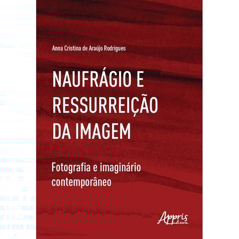 NAUFRÁGIO E RESSURREIÇÃO DA IMAGEM: FOTOGRAFIA E IMAGINÁRIO CONTEMPORÂNEO