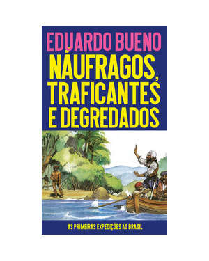 Náufragos, traficantes e degredados: as primeiras expedições ao Brasil