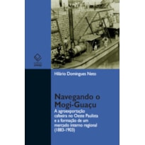 NAVEGANDO O MOGI-GUAÇU: A AGROEXPORTAÇÃO CAFEEIRA NO OESTE PAULISTA E A FORMAÇÃO DE UM MERCADO INTERNO REGIONAL (1883-1903)