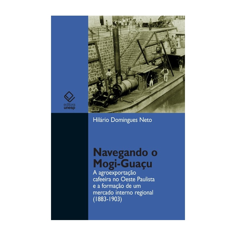 NAVEGANDO O MOGI-GUAÇU: A AGROEXPORTAÇÃO CAFEEIRA NO OESTE PAULISTA E A FORMAÇÃO DE UM MERCADO INTERNO REGIONAL (1883-1903)