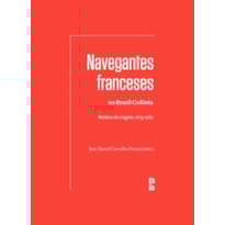NAVEGANTES FRANCESES NO BRASIL COLÔNIA: RELATOS DE VIAGEM, 1615-1767