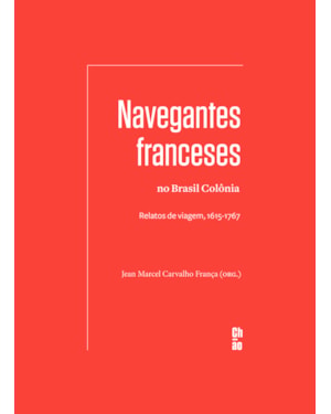 NAVEGANTES FRANCESES NO BRASIL COLÔNIA: RELATOS DE VIAGEM, 1615-1767