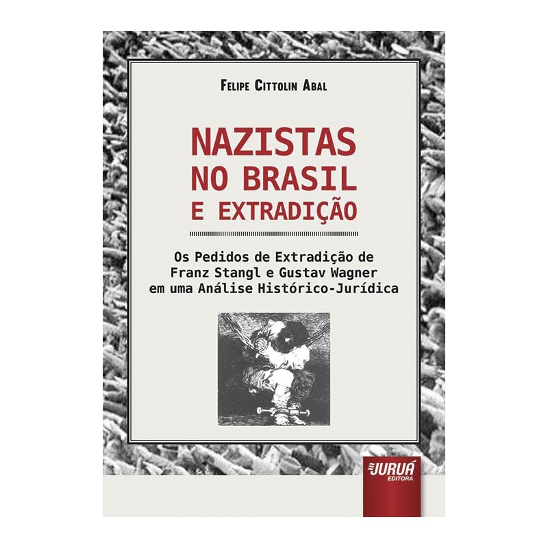 NAZISTAS NO BRASIL E EXTRADIÇÃO - OS PEDIDOS DE EXTRADIÇÃO DE FRANZ STANGL E GUSTAV WAGNER EM UMA ANÁLISE HISTÓRICO-JURÍDICA