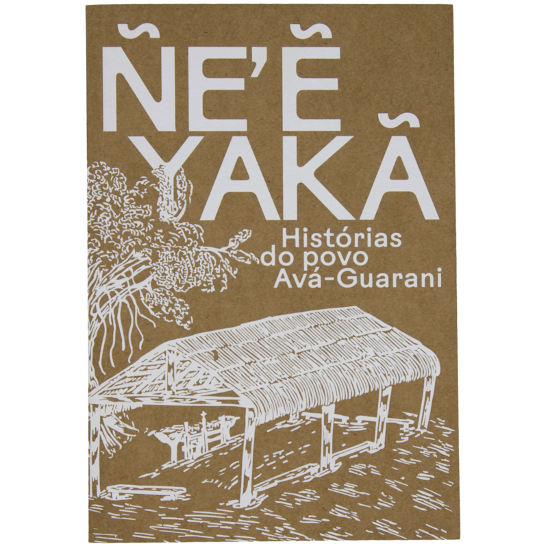 ÑE'? YAKÃ - Histórias do povo Avá-Guarani