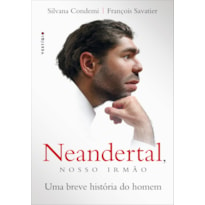 NEANDERTAL, NOSSO IRMÃO: UMA BREVE HISTÓRIA DO HOMEM