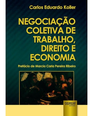 NEGOCIAÇÃO COLETIVA DE TRABALHO, DIREITO E ECONOMIA - PREFÁCIO DE MARCIA CARLA PEREIRA RIBEIRO