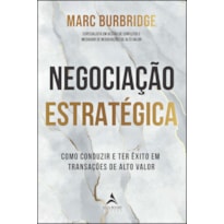 NEGOCIAÇÃO ESTRATÉGICA: COMO CONDUZIR E TER ÊXITO EM TRANSAÇÕES DE ALTO VALOR