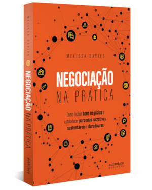 NEGOCIAÇÃO NA PRÁTICA: COMO FECHAR BONS NEGÓCIOS E ESTABELECER PARCERIAS LUCRATIVAS, SUSTENTÁVEIS E DURADOURAS