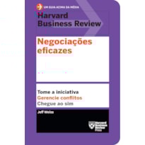 NEGOCIAÇÕES EFICAZES: TOME A INICIATIVA. GERENCIE CONFLITOS. CHEGUE AO SIM.
