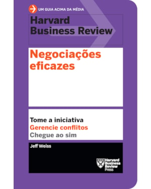 NEGOCIAÇÕES EFICAZES: TOME A INICIATIVA. GERENCIE CONFLITOS. CHEGUE AO SIM.