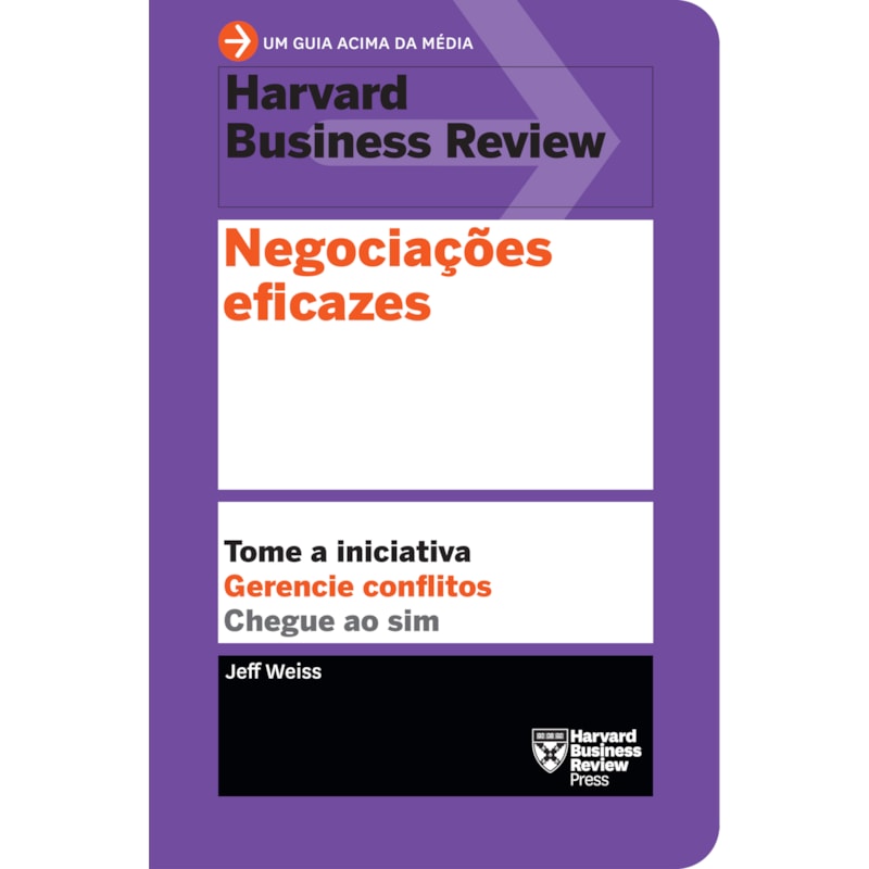 NEGOCIAÇÕES EFICAZES: TOME A INICIATIVA. GERENCIE CONFLITOS. CHEGUE AO SIM.
