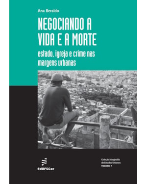 NEGOCIANDO A VIDA E A MORTE: ESTADO, IGREJA E CRIME NAS MARGENS URBANAS