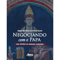 NEGOCIANDO COM O PAPA UMA HISTÓRIA DA CRUZADA ALBIGENSE