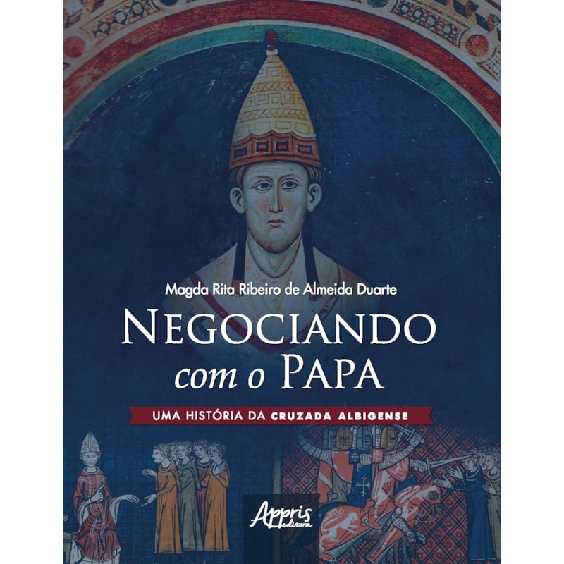 NEGOCIANDO COM O PAPA UMA HISTÓRIA DA CRUZADA ALBIGENSE