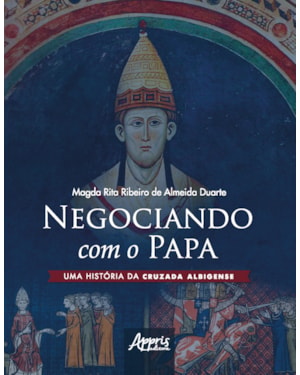 NEGOCIANDO COM O PAPA UMA HISTÓRIA DA CRUZADA ALBIGENSE