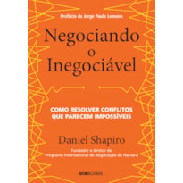 NEGOCIANDO O INEGOCIÁVEL - COMO RESOLVER CONFLITOS QUE PARECEM IMPOSSÍVEIS