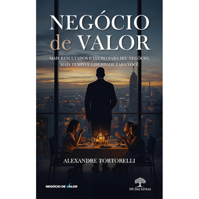 NEGÓCIO DE VALOR - MAIS RESULTADOS E LUCRO PARA SEU NEGÓCIO, MAIS TEMPO E LIBERDADE PARA VOCÊ