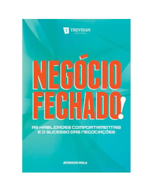 NEGÓCIO FECHADO! - AS HABILIDADES COMPORTAMENTAIS E O SUCESSO DAS NEGOCIAÇÕES