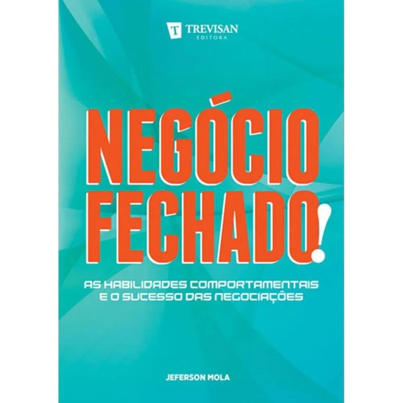 NEGÓCIO FECHADO! - AS HABILIDADES COMPORTAMENTAIS E O SUCESSO DAS NEGOCIAÇÕES