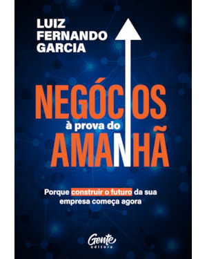 NEGÓCIOS À PROVA DO AMANHÃ: PORQUE CONSTRUIR O FUTURO DA SUA EMPRESA COMEÇA AGORA
