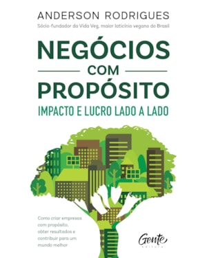 NEGÓCIOS COM PROPÓSITO: IMPACTO E LUCRO LADO A LADO: COMO CRIAR EMPRESAS COM PROPÓSITO, OBTER RESULTADOS E CONTRIBUIR PARA UM MUNDO MELHOR