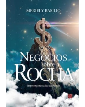 NEGÓCIOS SOBRE A ROCHA: EMPREENDENDO À LUZ DA PALAVRA