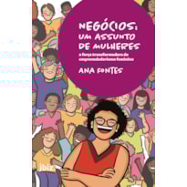 NEGÓCIOS: UM ASSUNTO DE MULHERES - A FORÇA TRANSFORMADORA DO EMPREENDEDORISMO FEMININO