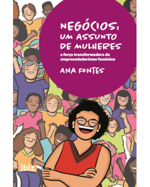 NEGÓCIOS: UM ASSUNTO DE MULHERES - A FORÇA TRANSFORMADORA DO EMPREENDEDORISMO FEMININO