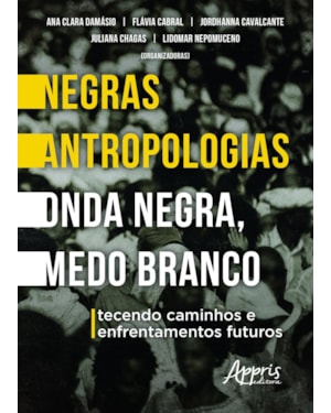 NEGRAS ANTROPOLOGIAS ONDA NEGRA, MEDO BRANCO: TECENDO CAMINHOS E ENFRENTAMENTOS FUTUROS