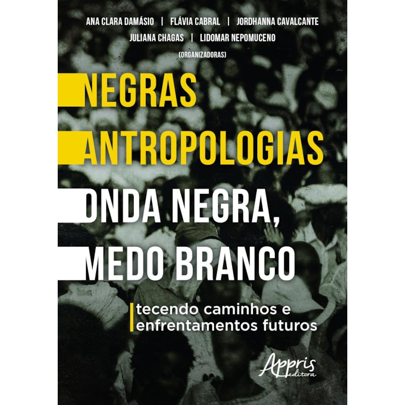 NEGRAS ANTROPOLOGIAS ONDA NEGRA, MEDO BRANCO: TECENDO CAMINHOS E ENFRENTAMENTOS FUTUROS